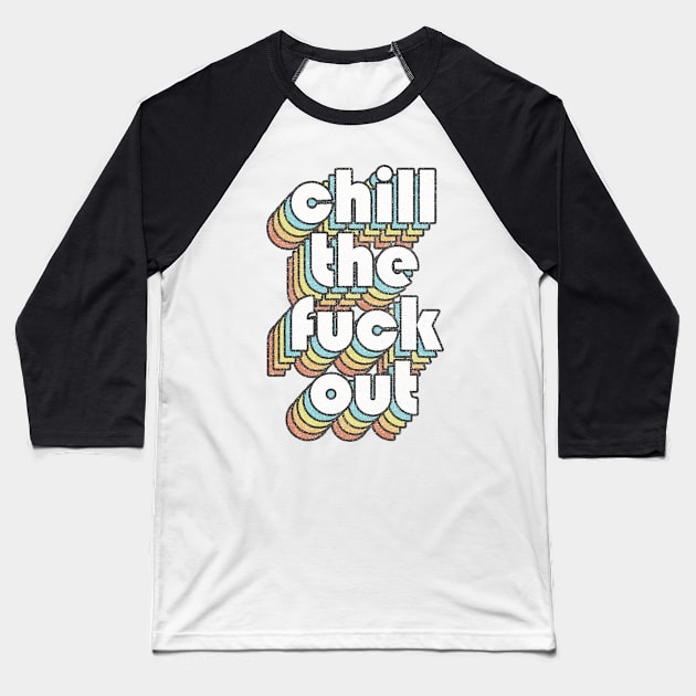 Chill The F*ck Out / Retro Typography Design Baseball T-Shirt by DankFutura